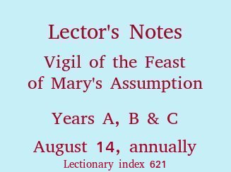 Lector's Notes, Vigil of the Assumption of Mary, August 14