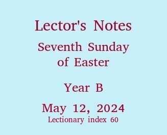 Lector's Notes, 7th Sunday of Easter