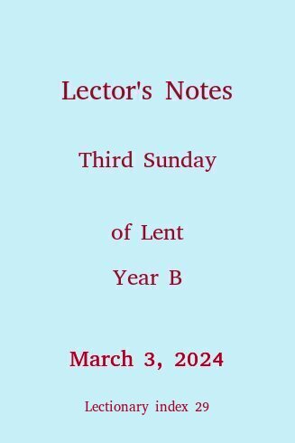 Lector's Notes, Third Sunday of Lent, Year B, March 7, 2021